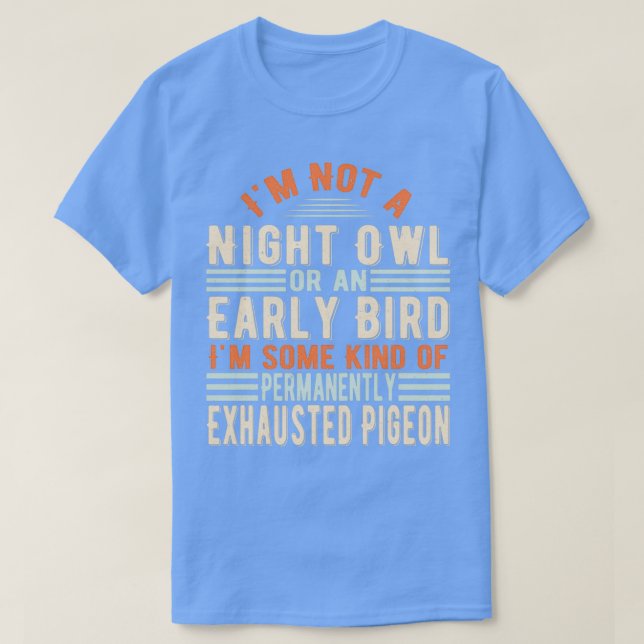 Camiseta Ix27m Not a Night Owl or An Early Bird Exhausted P (Diseño del anverso)