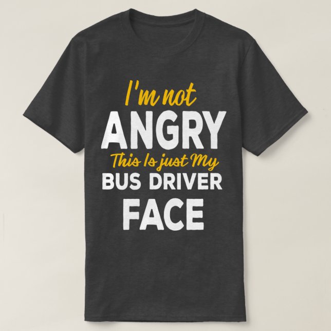Camiseta Ix27m Not Angry This Is Just My Bus Driver Face (Diseño del anverso)