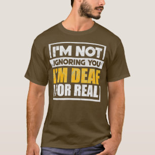 Camiseta Ix27m Not Ignoring You Ix27m Deaf For Real Funny