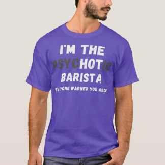 Camiseta Ix27m The Hot Psychotic Barista Warned You About