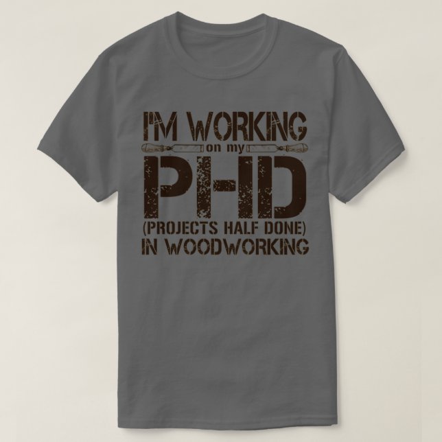 Camiseta Ix27m Working on my PHD Projects Half Done in Wood (Diseño del anverso)