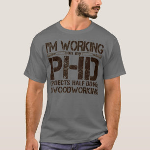 Camiseta Ix27m Working on my PHD Projects Half Done in Wood