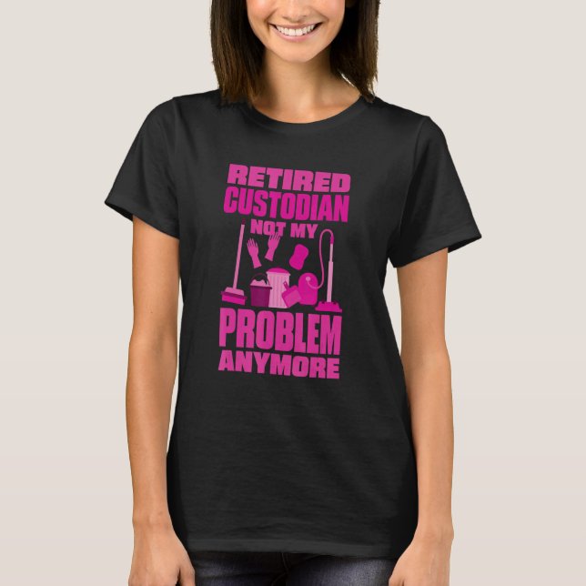 Camiseta Janitor Not My Problem Anymore Retired Custodian (Anverso)