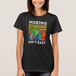 Camiseta Jardín de jardinería Hoeing Ain't Easy 1