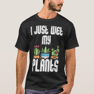 Camiseta Jardín de mujeres hombres que acabo de mojar mis p