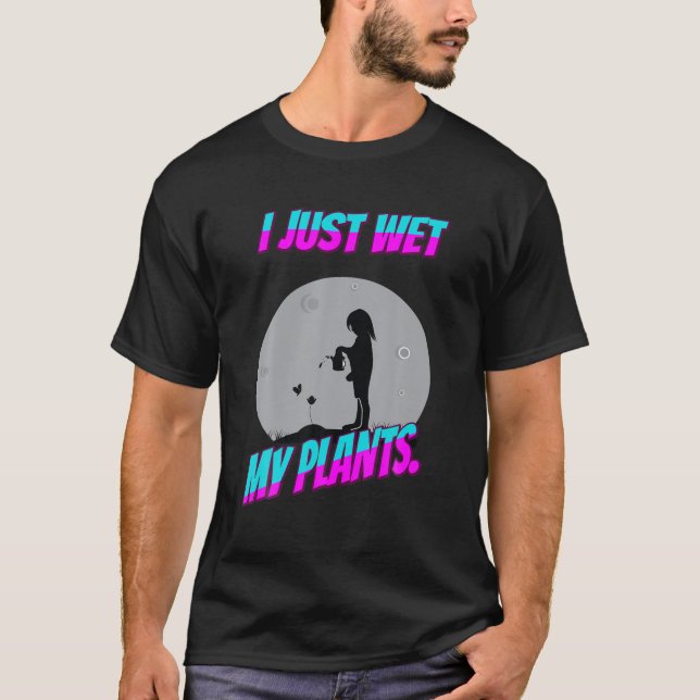 Camiseta Jardiner, acabo de mojar mis plantas Graciosamente (Anverso)