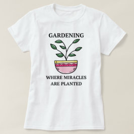Camiseta Jardinería Donde Se Plantan Los Milagros | Jardine