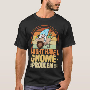 Camiseta Jardinería Gnome Tengo Problemas Gnome Lawn & Gard