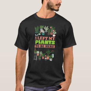 Camiseta Jardinero Potado Dejé Mis Plantas Para Estar Aquí