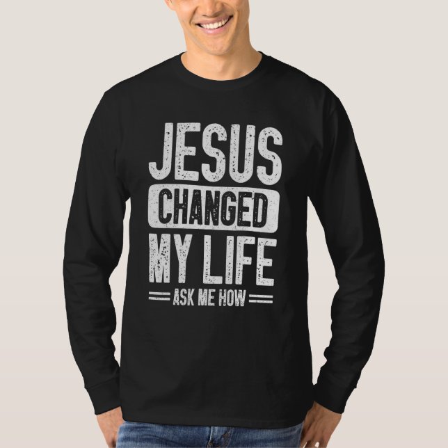 Camiseta Jesús Cambió Mi Vida Me Preguntó Cómo Cristo Jesús (Anverso)