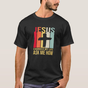Camiseta Jesús Cambió Mi Vida Me Preguntó Cómo Cristo - Ret