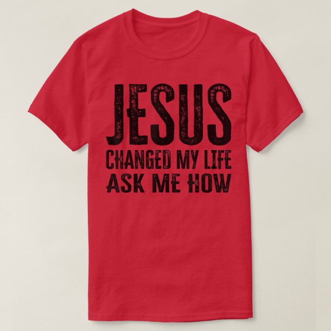 Camiseta Jesús Cambió Mi Vida Preguntándome Cómo  (Diseño del anverso)