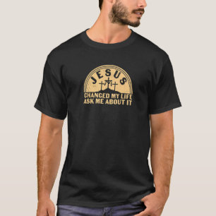 Camiseta Jesús Cambió Mi Vida Preguntándome Por Eso Rey Dio
