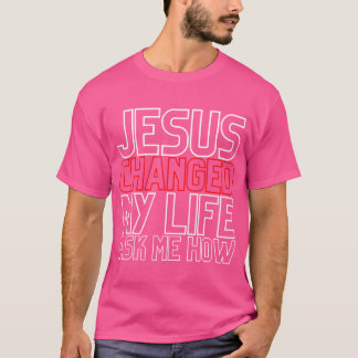 Camiseta Jesús Cambió Mi Vida Preguntándome Qué Cristiano