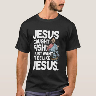 Camiseta Jesus Caught Fish I Just Want to Be Like Him Fishi