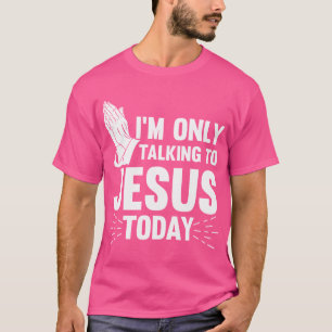 Camiseta Jesús Cita Que Hoy Sólo Estoy Hablando Con Jesús C