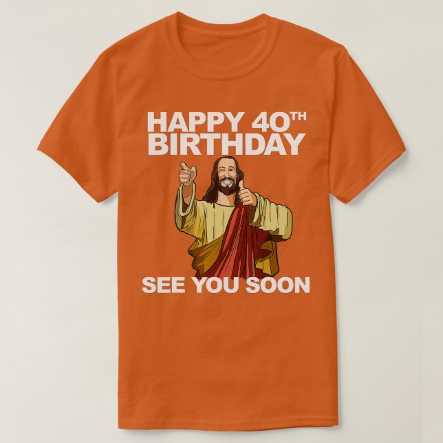 Camiseta Jesús Feliz 40 cumpleaños Nos vemos pronto (Diseño del anverso)