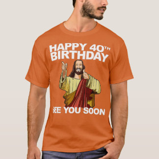 Camiseta Jesús Feliz 40 cumpleaños Nos vemos pronto