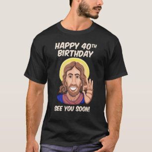 Camiseta Jesús Feliz 40 cumpleaños Nos vemos pronto 1