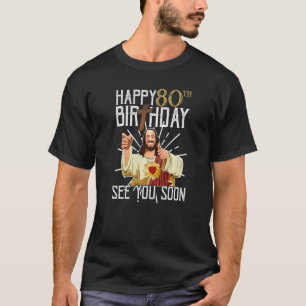 Camiseta Jesús Feliz Cumpleaños de 80 Años Nos vemos pronto