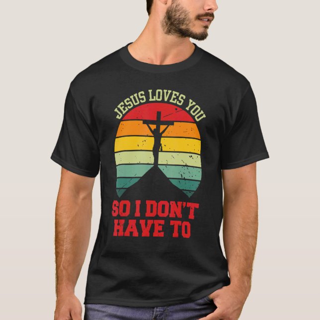 Camiseta Jesus Loves You So I Don't Have To   Christian (Anverso)