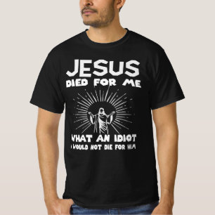 Camiseta Jesús me murió ¿Por qué idiota no moriría?