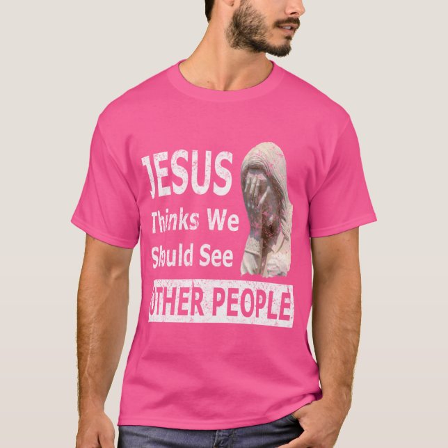 Camiseta Jesús Piensa Que Deberíamos Ver A Otras Personas D (Anverso)