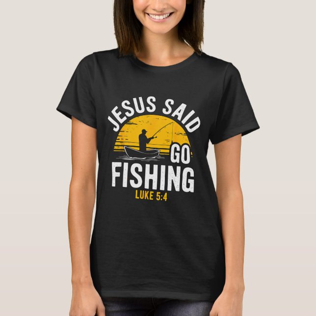 Camiseta Jesus Said Go Fishing Luke 5-4 Christian Fisherman (Anverso)