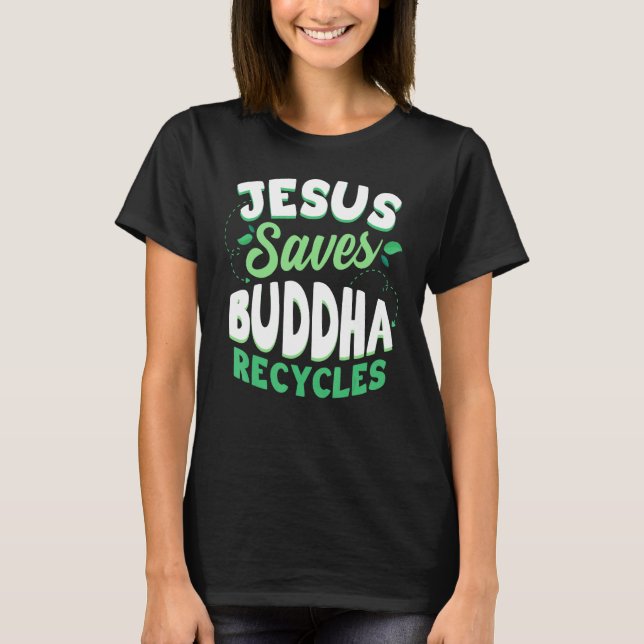 Camiseta Jesus Saves Buddha Recycles Buddhism Buddhist (Anverso)