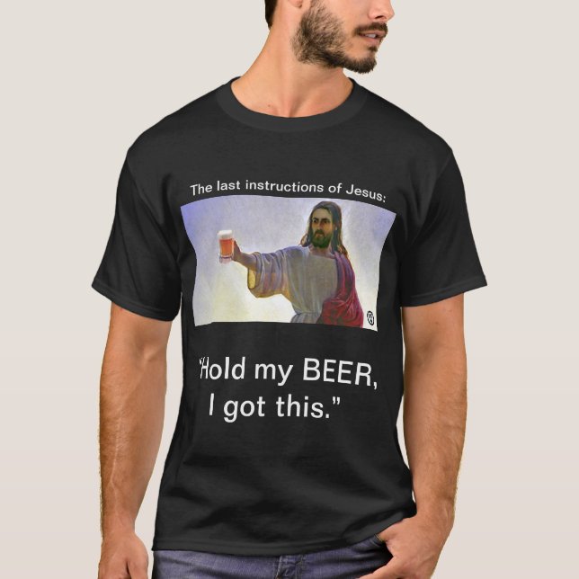 Camiseta Jesús: "Sostenga mi CERVEZA, yo consiguió esto. " (Anverso)
