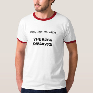 Camiseta ¡JESÚS, TOMA LA RUEDA…, yo HA ESTADO BEBIENDO!