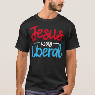 Camiseta Jesus Was A Liberal Funny Religious Political Elec