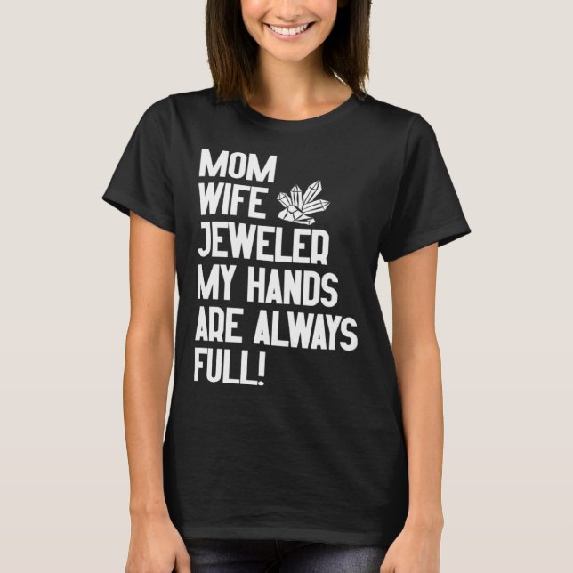 Camiseta Jewelry Jeweler Mom Wife My Hands Are Always Full (Anverso)