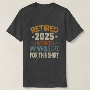 Camiseta Jubilado 2025 Trabajé Toda Mi Vida Para Esta Camis