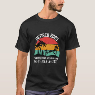 Camiseta jubilado 2025 trabajé toda mi vida para esto