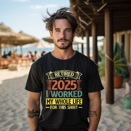 Camiseta Jubilado 2025 Trabajé Toda Mi Vida Por Esta Camise