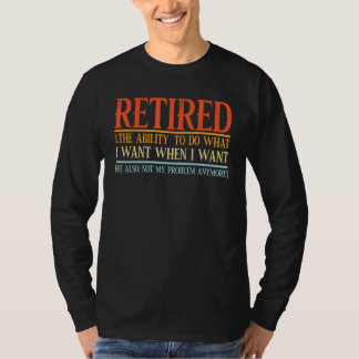 Camiseta Jubilado La Capacidad De Hacer Lo Que Quiero Cuand