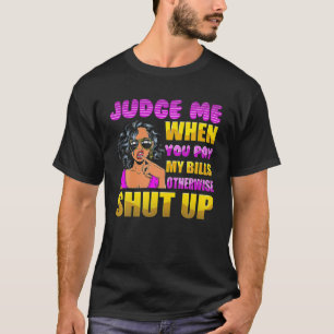 Camiseta Judge Me When You Pay My Bills Otherwise Shut Up