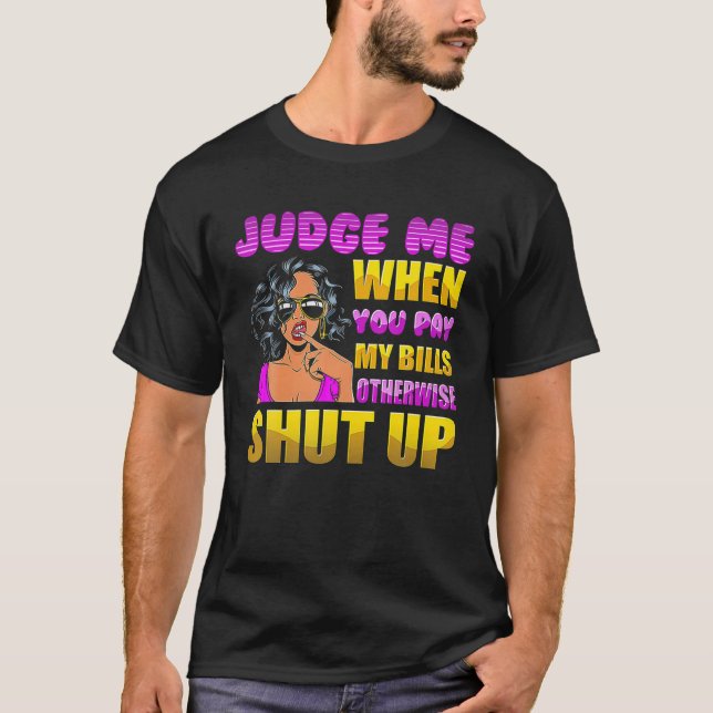 Camiseta Judge Me When You Pay My Bills Otherwise Shut Up (Anverso)