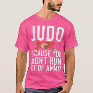 Camiseta Judo Porque Podrías Quedarte Sin Ammo Judo