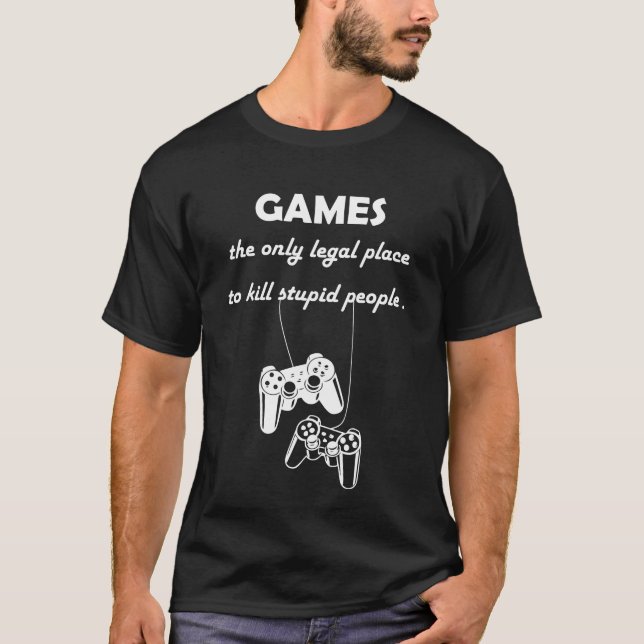 Camiseta juegos el único lugar legal para matar gente estúp (Anverso)
