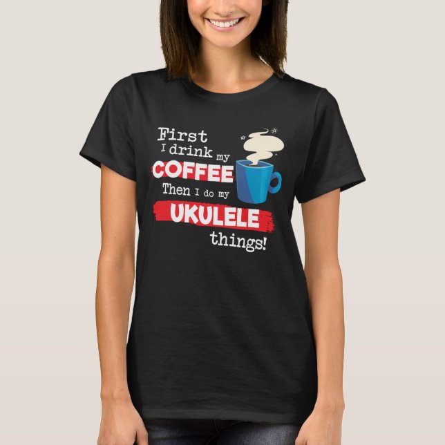 Camiseta Jugador De Ukulele Dice Pero Primera Frase De Café (Anverso)