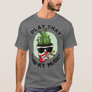 Camiseta Jugar a ese divertido Pun de planta de música Fern