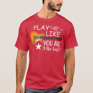 Camiseta Jugar Como Si Fueras La Mejor Música De Guitarra E