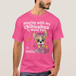 Camiseta Jugar Con Mi Chihuahua Es Más Divertido Que Ser Ad