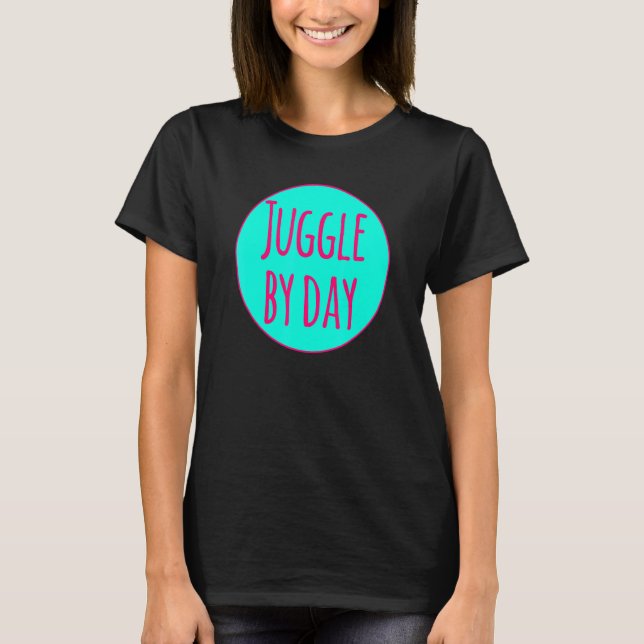 Camiseta Juggle By Day Motivational Circus Acrobatic Juggle (Anverso)