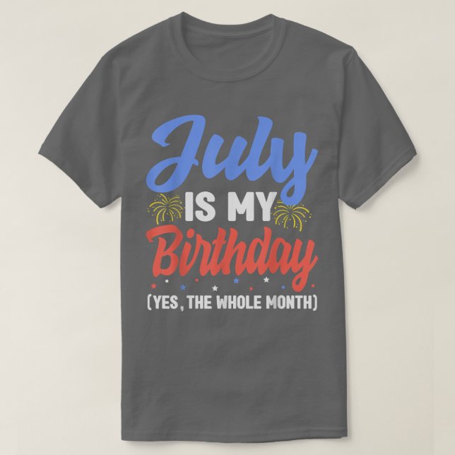 Camiseta July Is My Birthday The Whole Month July Birthday  (Diseño del anverso)