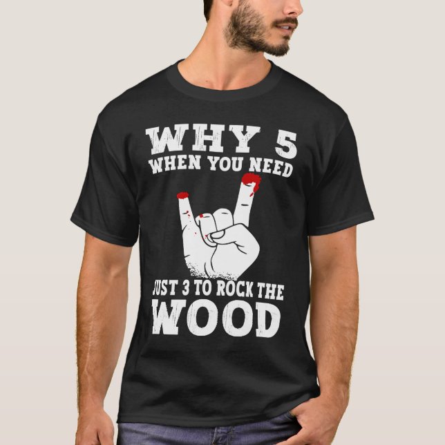 Camiseta Just 3 to rock the wood Woodworking Carpenter Carp (Anverso)