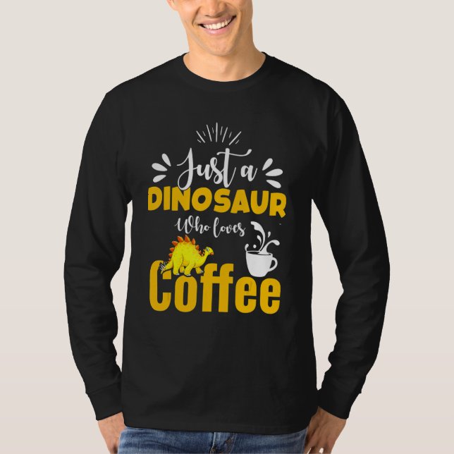 Camiseta Just A Dinosaur Who Loves Coffee  Coffee Drinker (Anverso)