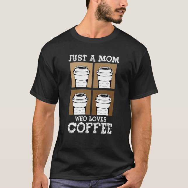 Camiseta Just A Mom Who Loves Coffee Best Mama Ever Mothers (Anverso)
